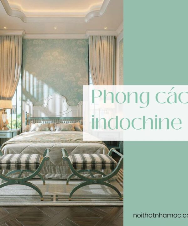 PHONG CÁCH NỘI THẤT INDOCHINE | Nội thất Nhà Mộc